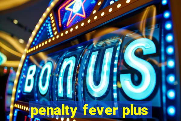 penalty fever plus